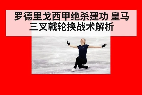 罗德里戈西甲绝杀建功 皇马三叉戟轮换战术解析