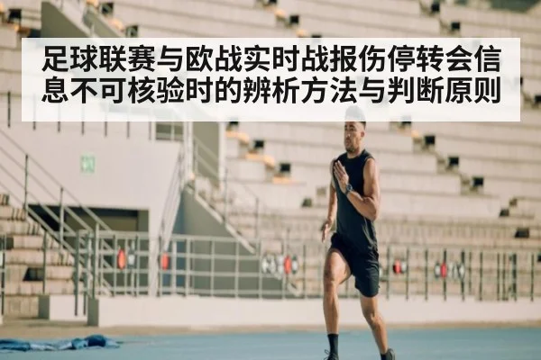 足球联赛与欧战实时战报伤停转会信息不可核验时的辨析方法与判断原则