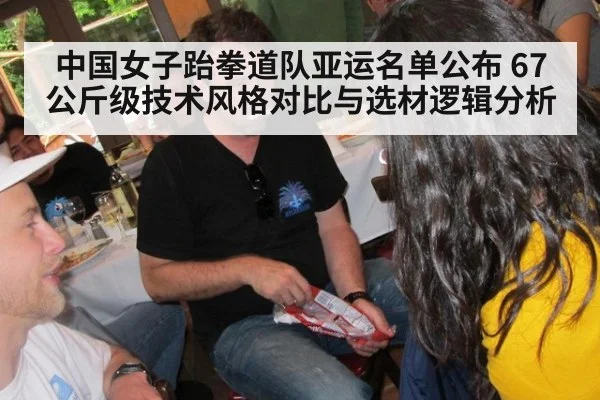 中国女子跆拳道队亚运名单公布 67公斤级技术风格对比与选材逻辑分析